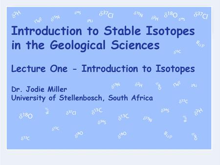 Program Outline LECTURE 1 – Introduction to Isotopes LECTURE 2 – Characteristics of different isotope systems – Mostly home study LECTURE 3 – Meteoric.