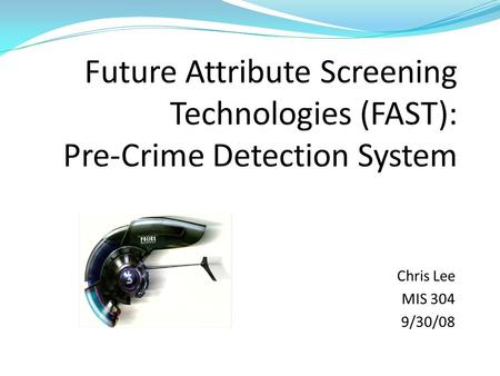 Chris Lee MIS 304 9/30/08. What is FAST: A system designed to detect “hostile thoughts” in people walking through border posts, airports, and public places.