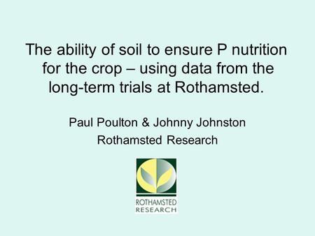 Paul Poulton & Johnny Johnston Rothamsted Research