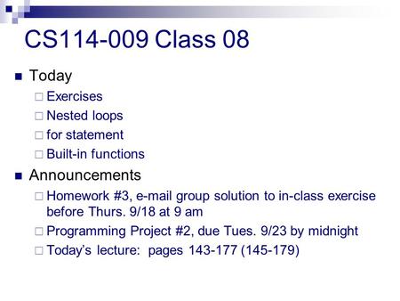 CS114-009 Class 08 Today  Exercises  Nested loops  for statement  Built-in functions Announcements  Homework #3, e-mail group solution to in-class.