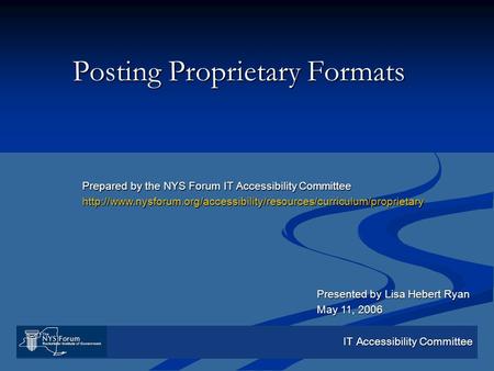 IT Accessibility Committee Posting Proprietary Formats Prepared by the NYS Forum IT Accessibility Committee