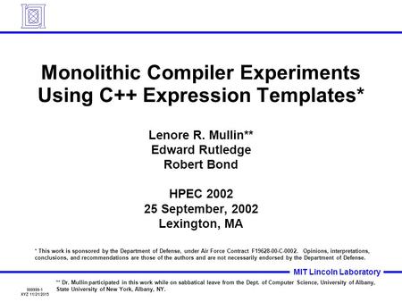 999999-1 XYZ 11/21/2015 MIT Lincoln Laboratory Monolithic Compiler Experiments Using C++ Expression Templates* Lenore R. Mullin** Edward Rutledge Robert.