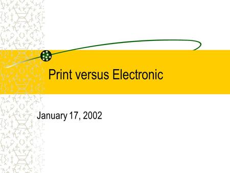 Print versus Electronic January 17, 2002. Answers to Questions Website The website has been down as I have been trying to verify all the links on the.