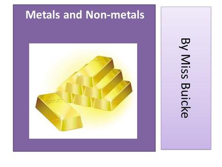 By Miss Buicke Metals and Non-metals. What we need to know from the syllabus : OC45 understand that rusting is a chemical process that changes iron into.