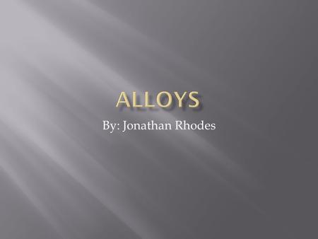 By: Jonathan Rhodes.  The book defines an Alloy as a solid solution consisting of atoms of different metals.  Another source simply states that an alloy.