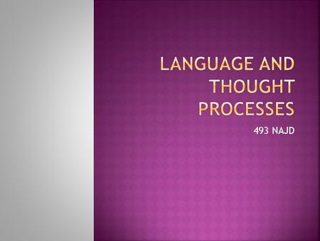 493 NAJD.  Language is more than just a means of communication. It influences our culture and even our thought processes.