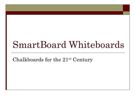 SmartBoard Whiteboards Chalkboards for the 21 st Century.