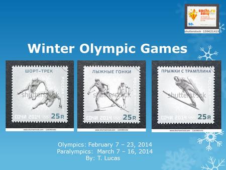 Winter Olympic Games Olympics: February 7 – 23, 2014 Paralympics: March 7 – 16, 2014 By: T. Lucas.