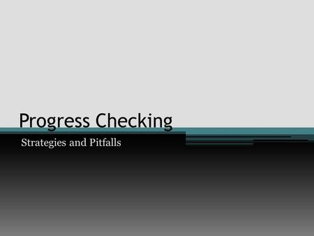 Progress Checking Strategies and Pitfalls. Pitfalls to avoid Superficial progress checking. Just because a student gives you a ‘thumbs up’ doesn’t mean.