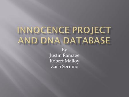 By Justin Ramage Robert Malloy Zach Serrano.  Non-profit legal organization  To prove wrongly convicted people through DNA testing  To reform the criminal.