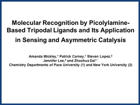 Molecular Recognition by Picolylamine- Based Tripodal Ligands and Its Application in Sensing and Asymmetric Catalysis Amanda Mickley, 1 Patrick Carney,