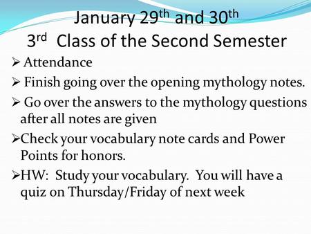 January 29 th and 30 th 3 rd Class of the Second Semester  Attendance  Finish going over the opening mythology notes.  Go over the answers to the mythology.