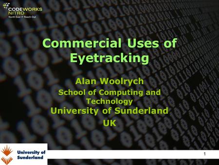 1 Commercial Uses of Eyetracking Alan Woolrych School of Computing and Technology University of Sunderland UK.