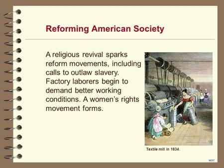 Textile mill in 1834. Reforming American Society A religious revival sparks reform movements, including calls to outlaw slavery. Factory laborers begin.