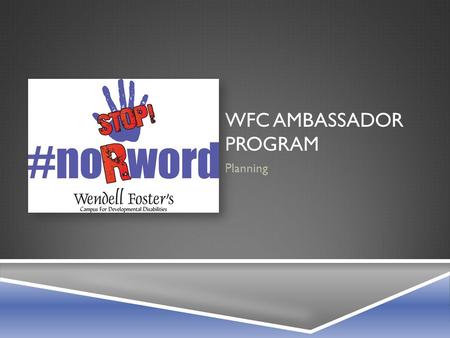 WFC AMBASSADOR PROGRAM Planning.  Sign the pledge if you haven’t already  T-shirts  Pay for YOURS ($10) by Monday 4/20  Others pay ($15) by Friday.