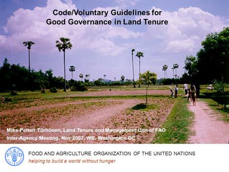 FOOD AND AGRICULTURE ORGANIZATION OF THE UNITED NATIONS helping to build a world without hunger Inter-Agency Meeting, Nov 2007, WB, Washington DC Code/Voluntary.