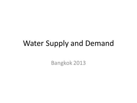 Water Supply and Demand Bangkok 2013. Water Supply Country Water supply (billion m3/yr) Groundwater supply Bangladesh120621.12 Cambodia471.517.6 Indonesia1973457.4.