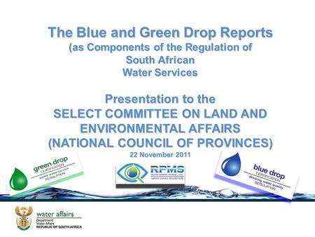 The Blue and Green Drop Reports (as Components of the Regulation of South African Water Services Presentation to the SELECT COMMITTEE ON LAND AND ENVIRONMENTAL.