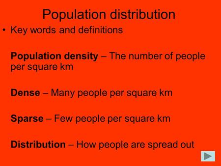 Population distribution Key words and definitions Population density – The number of people per square km Dense – Many people per square km Sparse – Few.