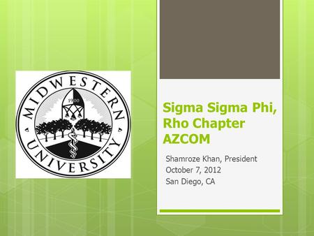 Sigma Sigma Phi, Rho Chapter AZCOM Shamroze Khan, President October 7, 2012 San Diego, CA.