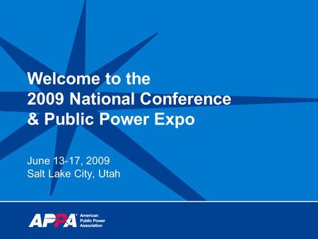 Welcome to the 2009 National Conference & Public Power Expo June 13-17, 2009 Salt Lake City, Utah.