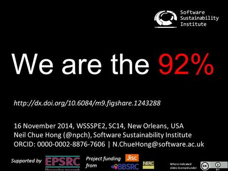 We are the 92%  16 November 2014, WSSSPE2, SC14, New Orleans, USA Neil Chue Hong Software Sustainability.