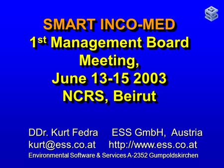 SMART INCO-MED 1 st Management Board Meeting, June 13-15 2003 NCRS, Beirut DDr. Kurt Fedra ESS GmbH, Austria  Environmental.