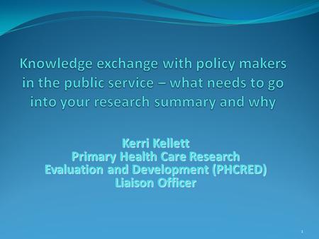 Kerri Kellett Primary Health Care Research Evaluation and Development (PHCRED) Liaison Officer 1.