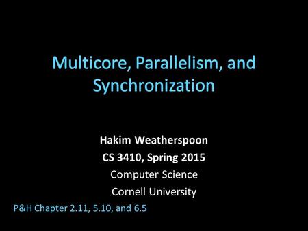 Hakim Weatherspoon CS 3410, Spring 2015 Computer Science Cornell University P&H Chapter 2.11, 5.10, and 6.5.