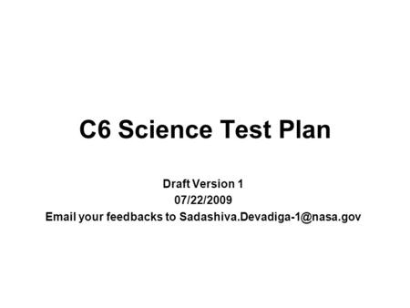 C6 Science Test Plan Draft Version 1 07/22/2009  your feedbacks to