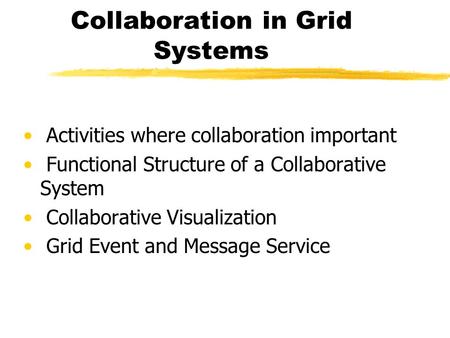 Collaboration in Grid Systems Activities where collaboration important Functional Structure of a Collaborative System Collaborative Visualization Grid.