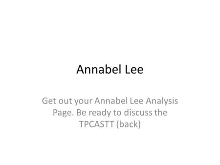 Annabel Lee Get out your Annabel Lee Analysis Page. Be ready to discuss the TPCASTT (back)