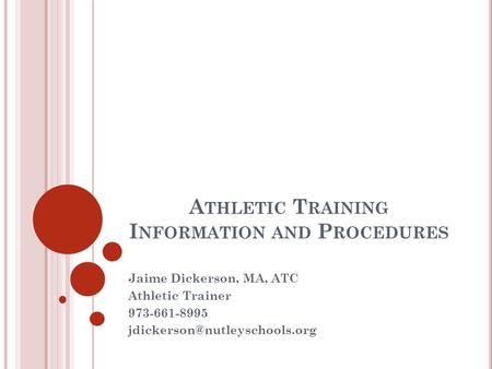 A THLETIC T RAINING I NFORMATION AND P ROCEDURES Jaime Dickerson, MA, ATC Athletic Trainer 973-661-8995