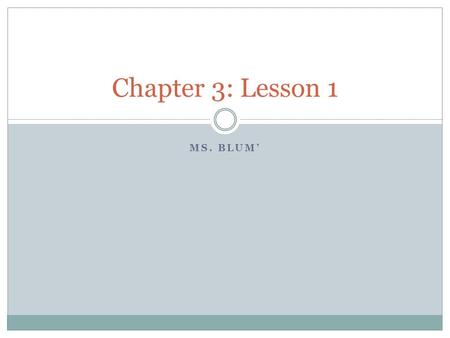 MS. BLUM’ Chapter 3: Lesson 1. Plate Tectonics Large plates of rock float around on lava.