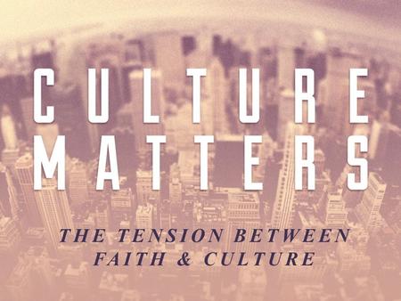 THE TENSION BETWEEN FAITH & CULTURE. YOU ARE A MINORITY Powerless Placeless Purposeful –Identity (“reside as aliens, scattered” – 1 Peter 1:1 ) –Calling.