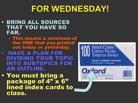 FOR WEDNESDAY! BRING ALL SOURCES THAT YOU HAVE SO FAR.BRING ALL SOURCES THAT YOU HAVE SO FAR. –This means a minimum of the ONE that you printed out today.