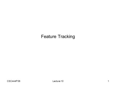 CSC444F'06Lecture 101 Feature Tracking. CSC444F'06Lecture 102 Feature Tracking Keeping track of all the features that have been requested. Keeping track.