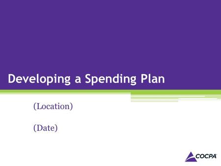 Developing a Spending Plan (Location) (Date). Develoing a Spending Plan What we’ll talk about today Setting Goals Identifying Income Identifying Expenses.