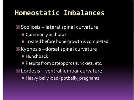 Scoliosis – lateral spinal curvature Commonly in thorax Treated before bone growth is completed Kyphosis –dorsal spinal curvature Hunchback Results from.