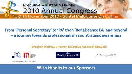 With thanks to our Sponsors From ‘Personal Secretary’ to ‘PA’ then ‘Renaissance EA’ and beyond – a journey towards professionalism and strategic awareness.