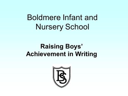 Boldmere Infant and Nursery School Raising Boys’ Achievement in Writing.