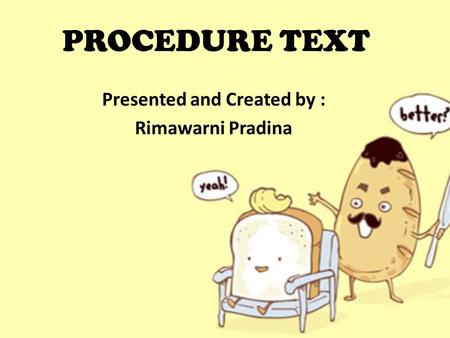 PROCEDURE TEXT Presented and Created by : Rimawarni Pradina.