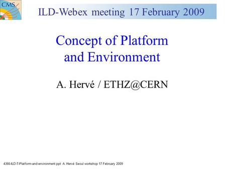 4366-ILD-T-Platform-and-environment.ppt A. Hervé Seoul workshop 17 February 2009 Concept of Platform and Environment A. Hervé / ILD-Webex meeting.