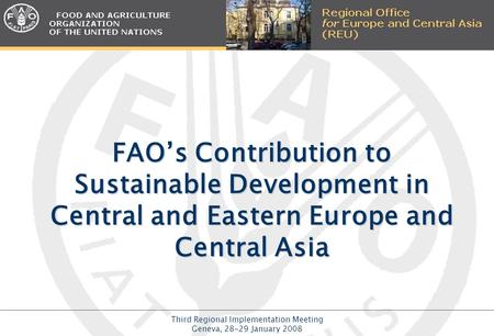 Third Regional Implementation Meeting Geneva, 28-29 January 2008 FAO’s Contribution to Sustainable Development in Central and Eastern Europe and Central.