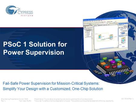 Engineering PresentationOwner: SSHI Rev *JTech lead: RLRM PSoC 1 Solution for Power Supervision 001-79146 Rev *J Presentation: To provide an engineering.