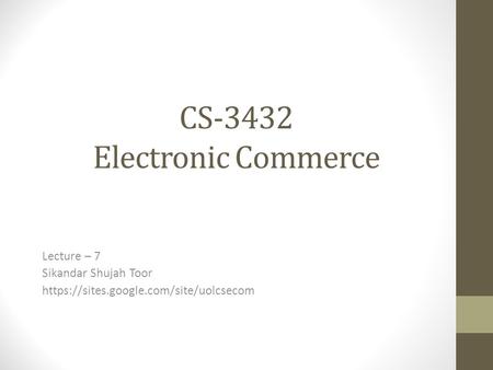 CS-3432 Electronic Commerce Lecture – 7 Sikandar Shujah Toor https://sites.google.com/site/uolcsecom.