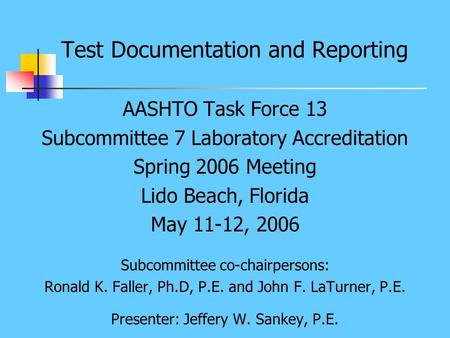 Test Documentation and Reporting AASHTO Task Force 13 Subcommittee 7 Laboratory Accreditation Spring 2006 Meeting Lido Beach, Florida May 11-12, 2006 Subcommittee.