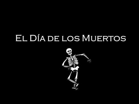 El Día de los Muertos. Celebrating Life, Celebrating Death In Mexico, the Day of the Dead is celebrated from October 31 st to November 2 nd. The holiday.