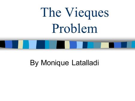 The Vieques Problem By Monique Latalladi. Table of Contents Background / History Definition of Problem ATSDR findings Documentation Analysis Conclusion.