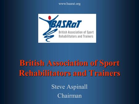 Www.basrat.org British Association of Sport Rehabilitators and Trainers Steve Aspinall Chairman.